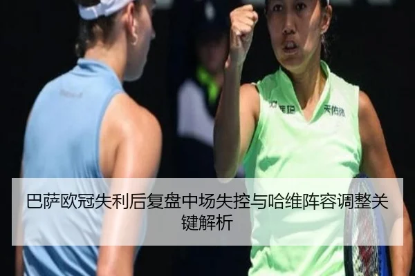 巴萨欧冠失利后复盘中场失控与哈维阵容调整关键解析 | BeiboSports